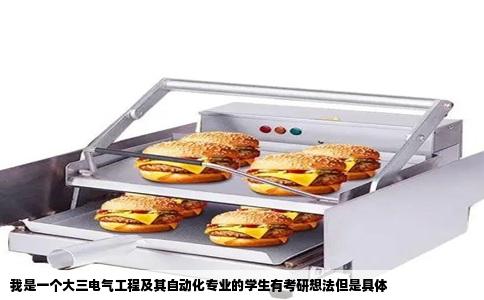 我是一个大三电气工程及其自动化专业的学生有考研想法但是具体