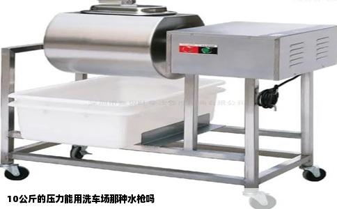 10公斤的压力能用洗车场那种水枪吗