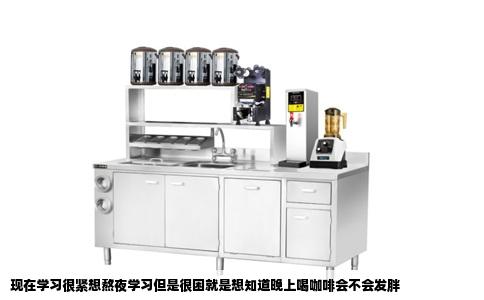 现在学习很紧想熬夜学习但是很困就是想知道晚上喝咖啡会不会发胖