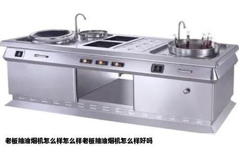 老板抽油烟机怎么样怎么样老板抽油烟机怎么样好吗