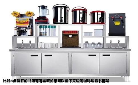 比如8点就开的书店有哪些呢如果可以坐下来边喝咖啡边看书那是