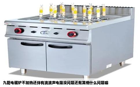 九阳电磁炉不加热还伴有滴滴声电阻没问题还有其他什么问题嘛