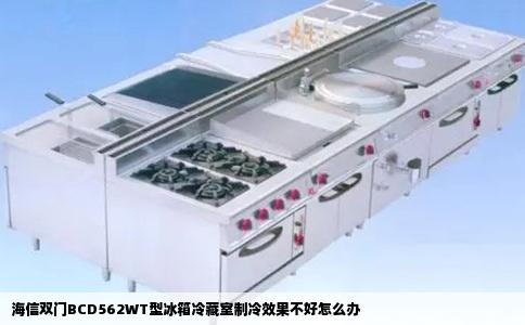 海信双门BCD562WT型冰箱冷藏室制冷效果不好怎么办