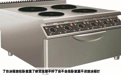 了台冰箱放在卧室里了感觉生意不好了会不会是卧室里不该放冰箱吖