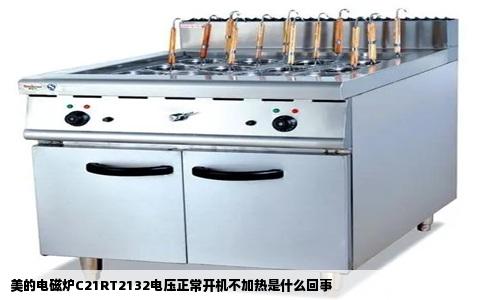 美的电磁炉C21RT2132电压正常开机不加热是什么回事