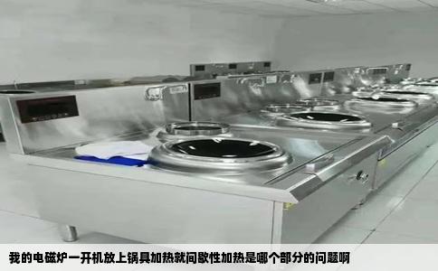 我的电磁炉一开机放上锅具加热就间歇性加热是哪个部分的问题啊
