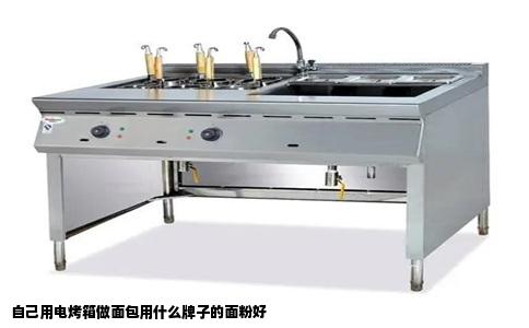 自己用电烤箱做面包用什么牌子的面粉好